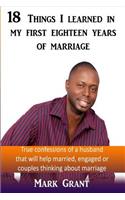 18 Things I Learned In My First Eighteen Years Of Marriage: True confessions of a husband that will help married, engaged or couples thinking about marriage