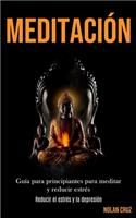 Meditación: Guía para principiantes para meditar y reducir estrés (Reducir el estrés y la depresión)