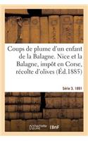 Coups de Plume d'Un Enfant de la Balagne. Nice Et La Balagne, Impôt En Corse, Récolte Des Olives: Chemin de Fer de la Balagne, Causerie, Variétés. Série 3. 1891