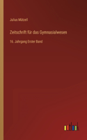 Zeitschrift für das Gymnasialwesen: 16. Jahrgang Erster Band