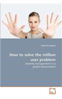 How to solve the million user problem
