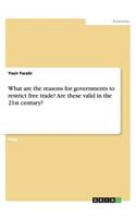 What are the reasons for governments to restrict free trade? Are these valid in the 21st century?