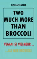 Two much more than broccoli: Vegan Ist Vielmehr ... ALS Nur Brokkoli