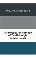 Shakespeare's Comedy of Twelfth Night Or, What You Will