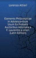 Elements Philosophiae in Adolescentium Usum Ex Probatis Auctoribus Adornata a F. Laurentio a Ltieri. (Latin Edition)