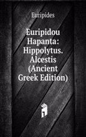 Euripidou Hapanta: Hippolytus. Alcestis (Ancient Greek Edition)