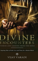 Divine Encounters – Stories and Lessons from the Bible (Edition1): Stories and Lessons from The Bible - Inspiring Tales of Faith, Love and Virtue for a Modern World