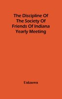 Discipline Of The Society Of Friends Of Indiana Yearly Meeting
