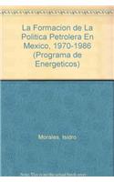 La Formacion de La Politica Petrolera En Mexico, 1970-1986
