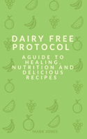 Dairy free protocol: A guide to healing, nutrition and delicious recipes
