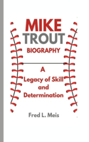 Mike Trout Biography: A Legacy of Skill and Determination