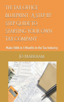 Tax Office Blueprint: A Step by Step Guide To Starting Your Own Tax Company: Make 300k in 3 Months In the Tax Industry