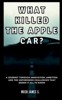 WHAT KILLED THE APPLE CAR? Inside the Rise and Fall of Project Titan