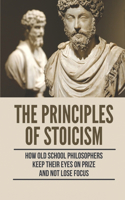 Principles Of Stoicism: How Old School Philosophers Keep Their Eyes On Prize And Not Lose Focus: The Point Of Stoicism