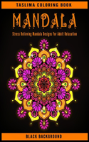 Mandala: Stress Relieving Mandala Designs For Adult Relaxation - An Adult Coloring Book with Stress Relieving Mandala Designs on a Black Background (Coloring