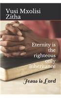 Eternity is the righteous only inheritance