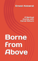 Borne from Above: A Spiritual Journey with Carnal Detours