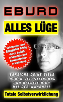 Alles Lüge Totale Selbstverwirklichung: Spiritueller und finanzieller Erfolg durch Selbsterkenntnis und Bewusstseinserweiterung Erreiche deine Ziele durch Selbstfindung und befreie dich mi