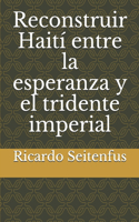 Reconstruir Haití entre la esperanza y el tridente imperial