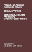 Federal Sentencing Guidelines Primer Sexual Offenses Commercial Sex Acts and Sexual Exploitation of Minors