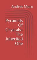 Pyramids Of Crystals- The Inherited One