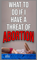 What to Do If I Have a Threat of Abortion: Tips to reduce the risk of miscarriage
