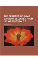The Beauties of Isaac Barrow, Selected from His Writings by B.S.