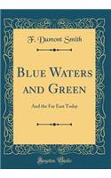 Blue Waters and Green: And the Far East Today (Classic Reprint)