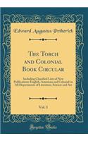 The Torch and Colonial Book Circular, Vol. 1: Including Classified Lists of New Publications-English, American and Colonial-In All Departments of Literature, Science and Art (Classic Reprint): Including Classified Lists of New Publications-English, American and Colonial-In All Departments of Literature, Science and Art (Classic Reprint)