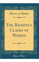 The Rightful Claims of Women (Classic Reprint)
