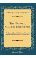 The National Gallery, British Art: Catalogue of Loan Exhibition of Works by William Blake; October to December, 1913 (Classic Reprint)