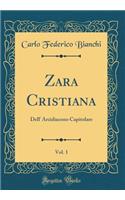 Zara Cristiana, Vol. 1: Dell' Arcidiacono Capitolare (Classic Reprint)