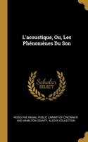 L'acoustique, Ou, Les Phénomènes Du Son