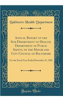 Annual Report of the Sub-Department of Health, Department of Public Safety, to the Mayor and City Council of Baltimore: For the Fiscal Year Ended December 31, 1902 (Classic Reprint)