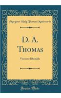 D. A. Thomas: Viscount Rhondda (Classic Reprint): Viscount Rhondda (Classic Reprint)