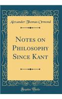 Notes on Philosophy Since Kant (Classic Reprint)