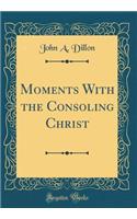 Moments With the Consoling Christ (Classic Reprint)