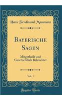 Bayerische Sagen, Vol. 1: Mitgetheilt und Geschichtlich Beleuchtet (Classic Reprint)