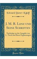 J. M. R. Lenz Und Seine Schriften: NachtrÃ¤ge Zu Der Ausgabe Von L. Tieck Und Ihren ErgÃ¤nzungen (Classic Reprint)