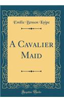 A Cavalier Maid (Classic Reprint)