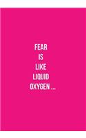 Fear Is Like Liquid Oxygen ...: It Can Freeze or Fuel Your Art ... You Choose.