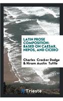 Latin Prose Composition: Based on Caesar, Nepos, and Cicero