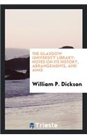 The Glasgow University Library: Notes on Its History, Arrangements, and Aims