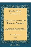 Institutions for the Blind in America, Vol. 9: A Directory of the Work for the Blind in the United States and Canada (Classic Reprint)