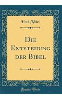 Die Entstehung Der Bibel (Classic Reprint)