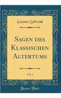 Sagen Des Klassischen Altertums, Vol. 1 (Classic Reprint)