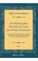 Ausführliches Handbuch Über den Code Napoleon, Vol. 2: Zum Gebrauche Wissenschaftlich Gebildeter Deutschen Geschäftsmänner Entworfen vom Ober-Appellationsgerichtsrath (Classic Reprint)
