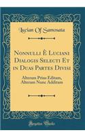 Nonnulli Ã? Luciani Dialogis Selecti Et in Duas Partes Divisi: Alteram Prius Editam, Alteram Nunc Additam (Classic Reprint)