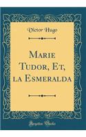 Marie Tudor, Et, la Esmeralda (Classic Reprint)