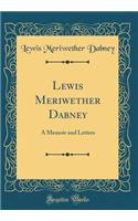 Lewis Meriwether Dabney: A Memoir and Letters (Classic Reprint)